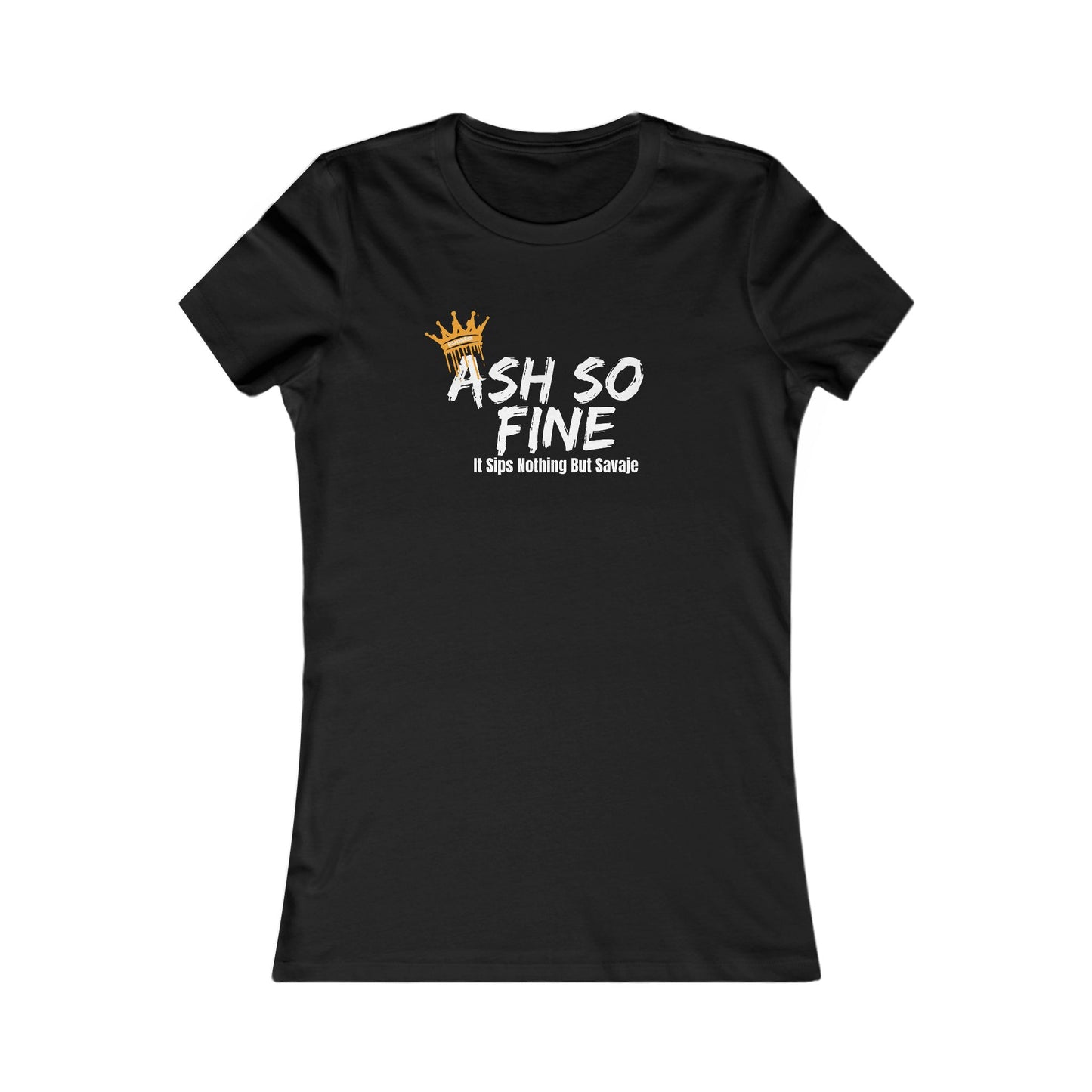 Ash So Fine, It Sips Nothing But Savaje - Women's Favorite Tee