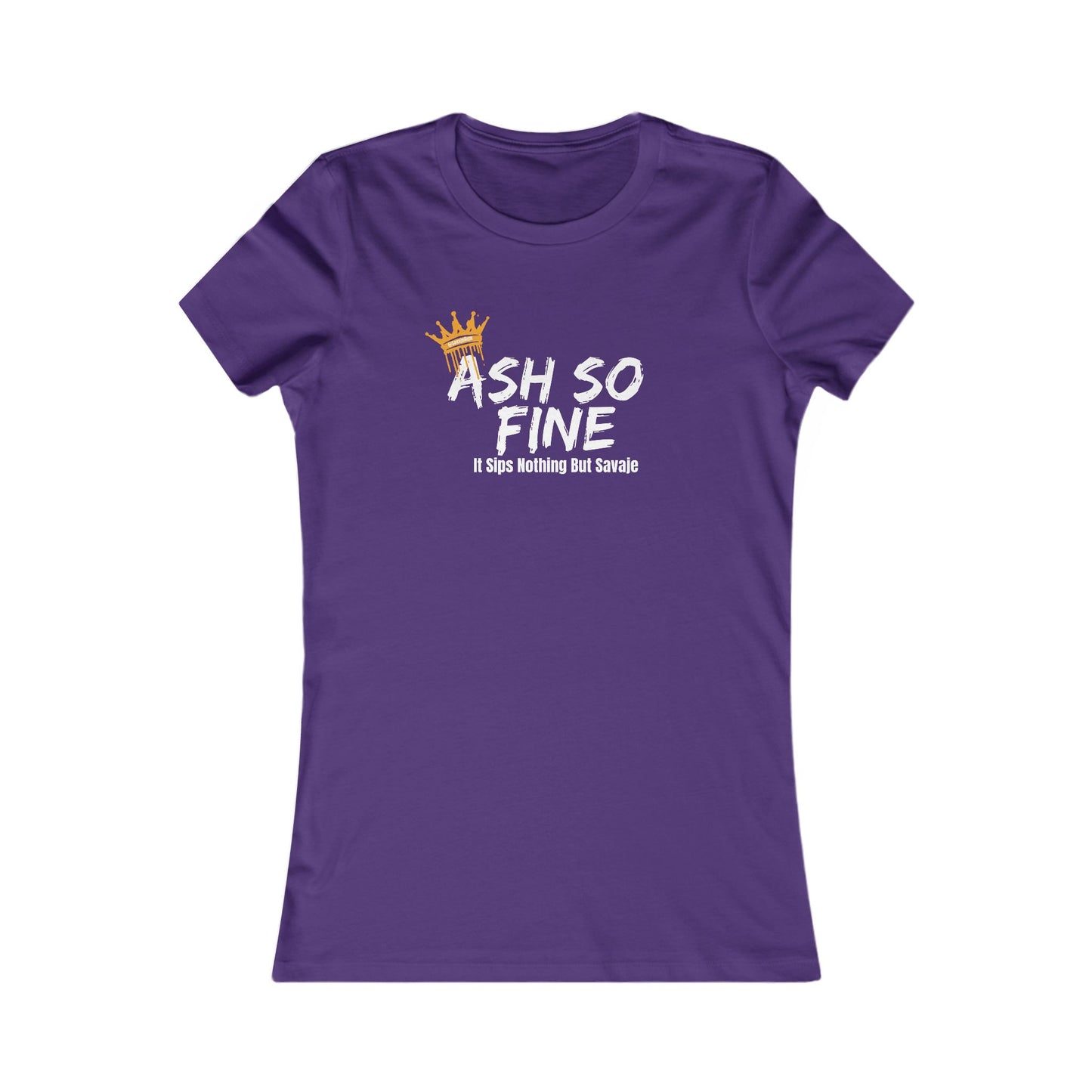 Ash So Fine, It Sips Nothing But Savaje - Women's Favorite Tee