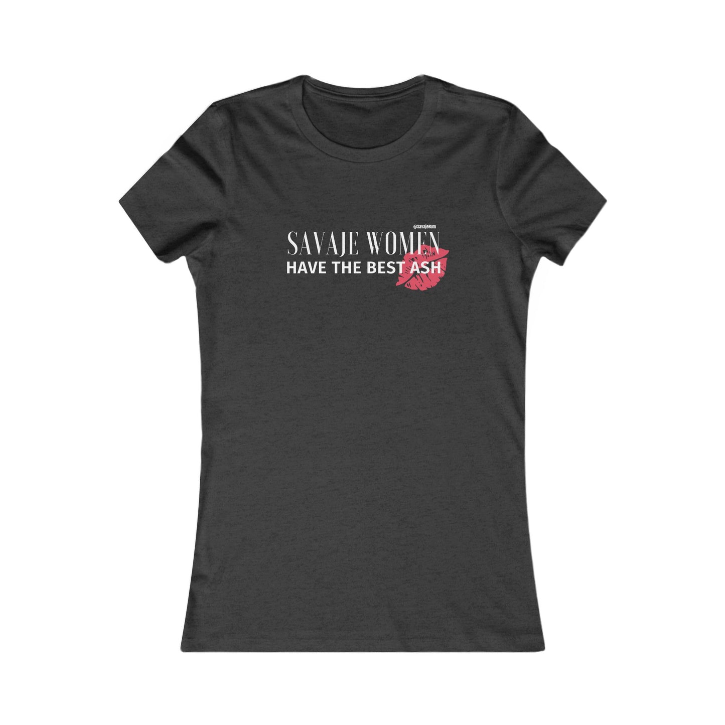 Savaje Women Have The Best Ash - Women's Favorite Tee